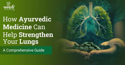 How Ayurvedic Medicine Can Help Strengthen Your Lungs: A Comprehensive Guide