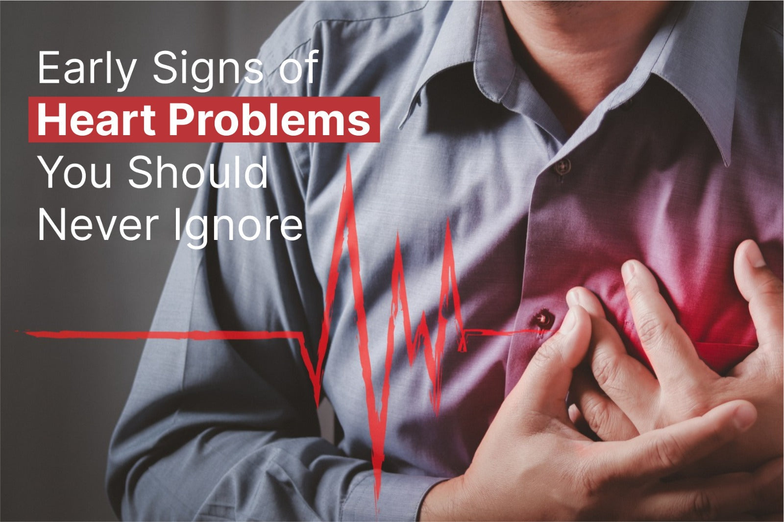 Early Signs of Heart Problems You Should Never Ignore