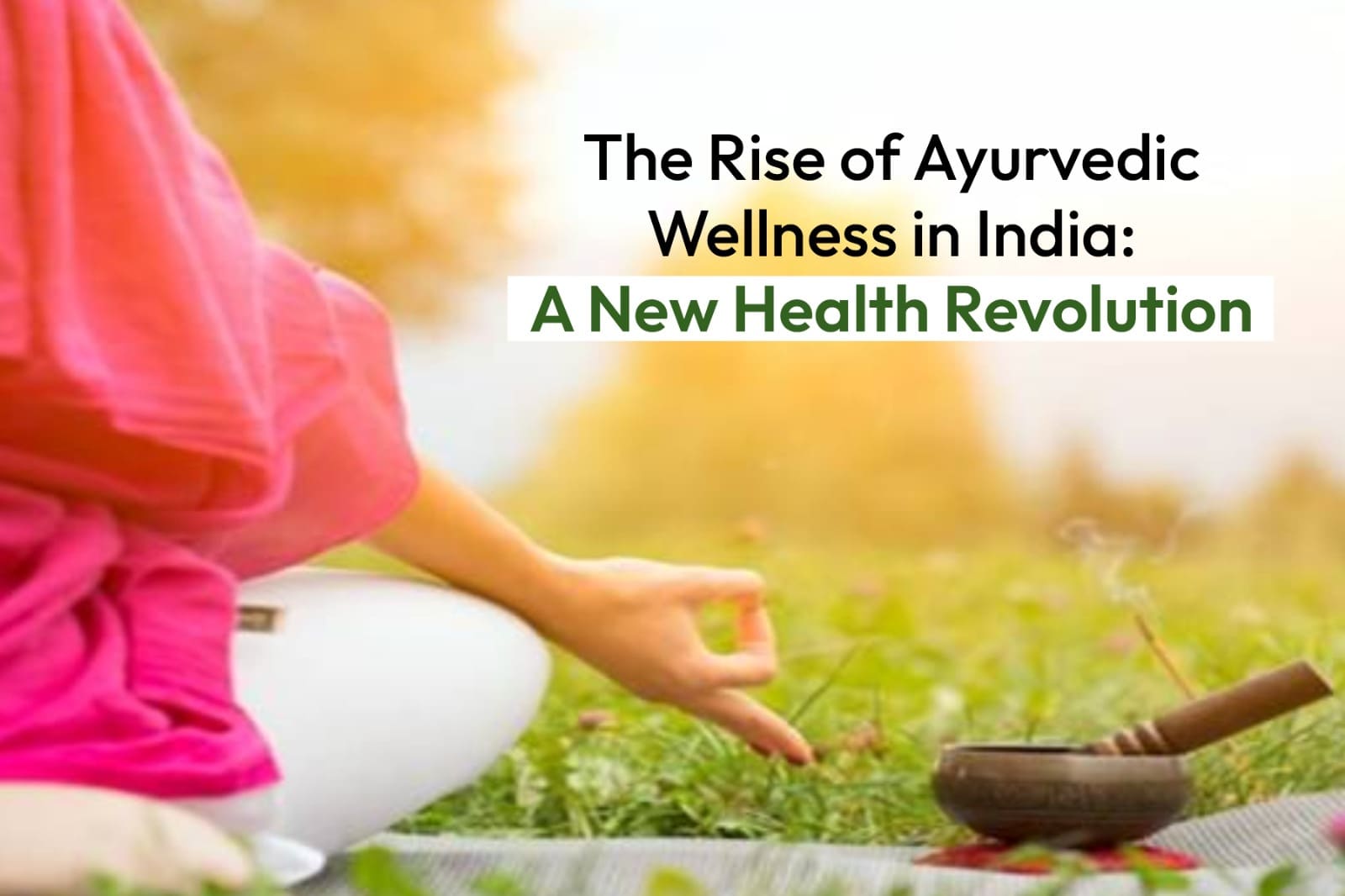 The Rise of Ayurvedic Wellness in India: A New Health Revolution