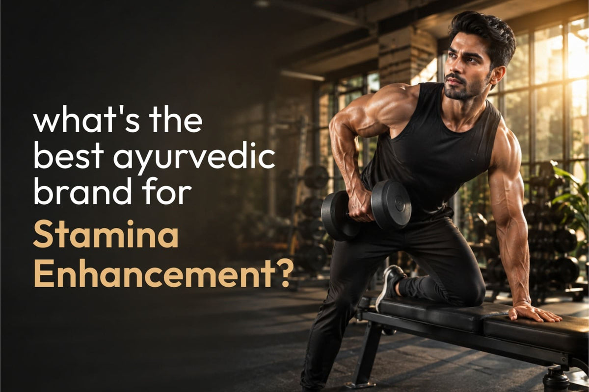 What's The Best Ayurvedic Brand for Stamina Enhancement?