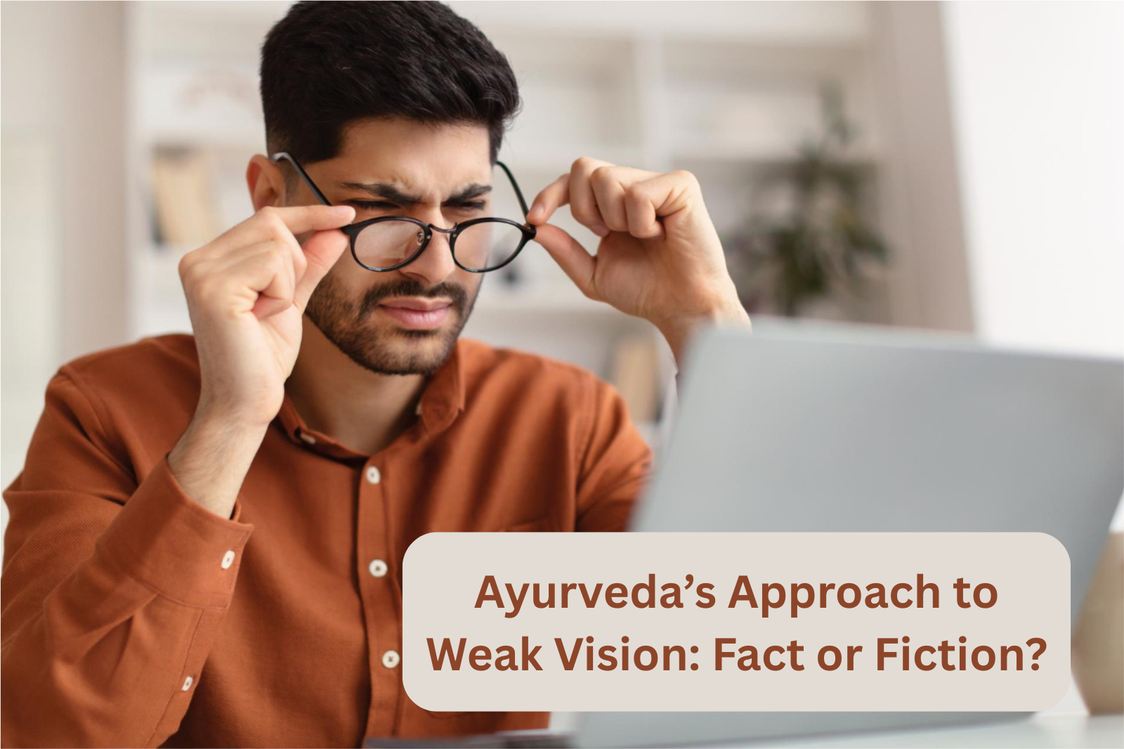 Ayurveda’s Approach to Weak Vision: Fact or Fiction?