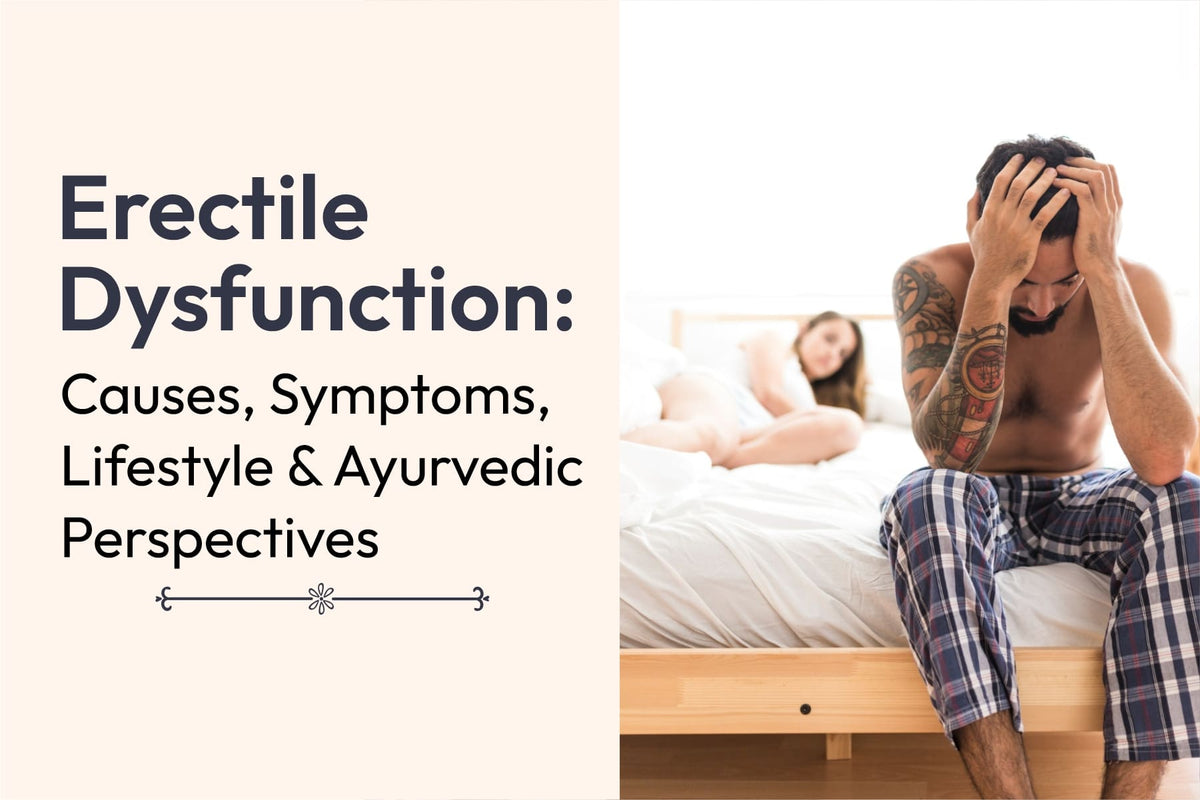 Erectile Dysfunction: Causes, Symptoms, Lifestyle & Ayurvedic Perspectives