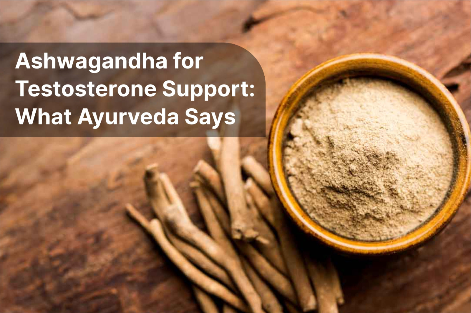 Ashwagandha for Testosterone Support: What Ayurveda Says