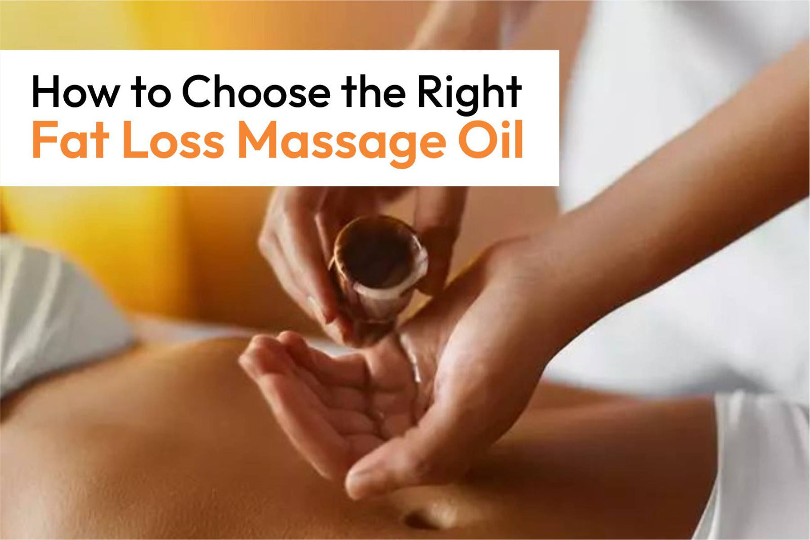 How to Choose the Right Fat Loss Massage Oil