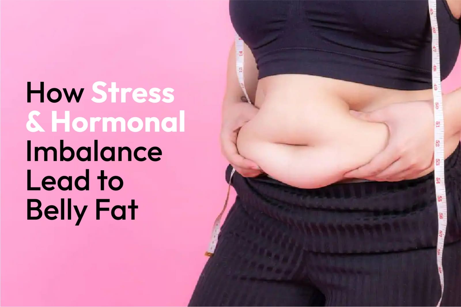 How Stress and Hormonal Imbalance Lead to Belly Fat