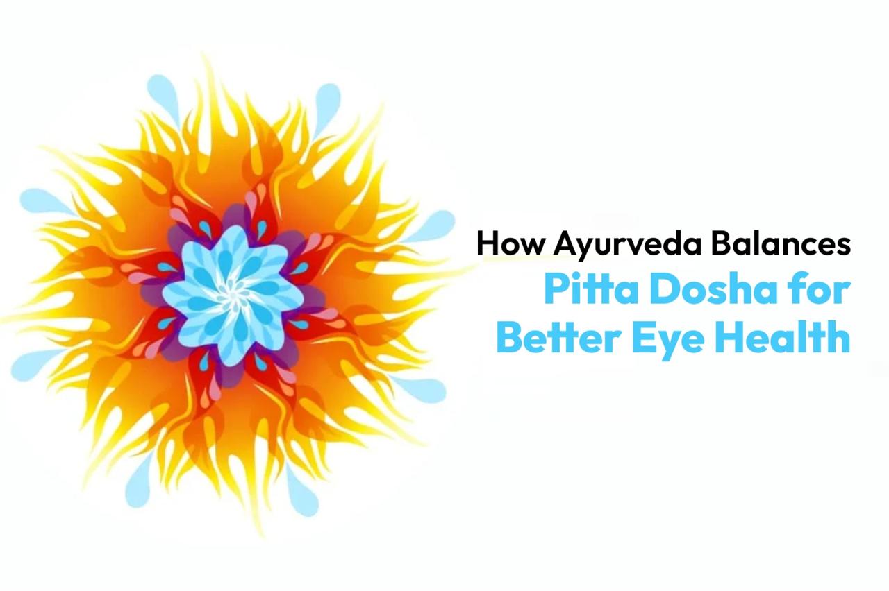 How Ayurveda Balances Pitta Dosha for Better Eye Health