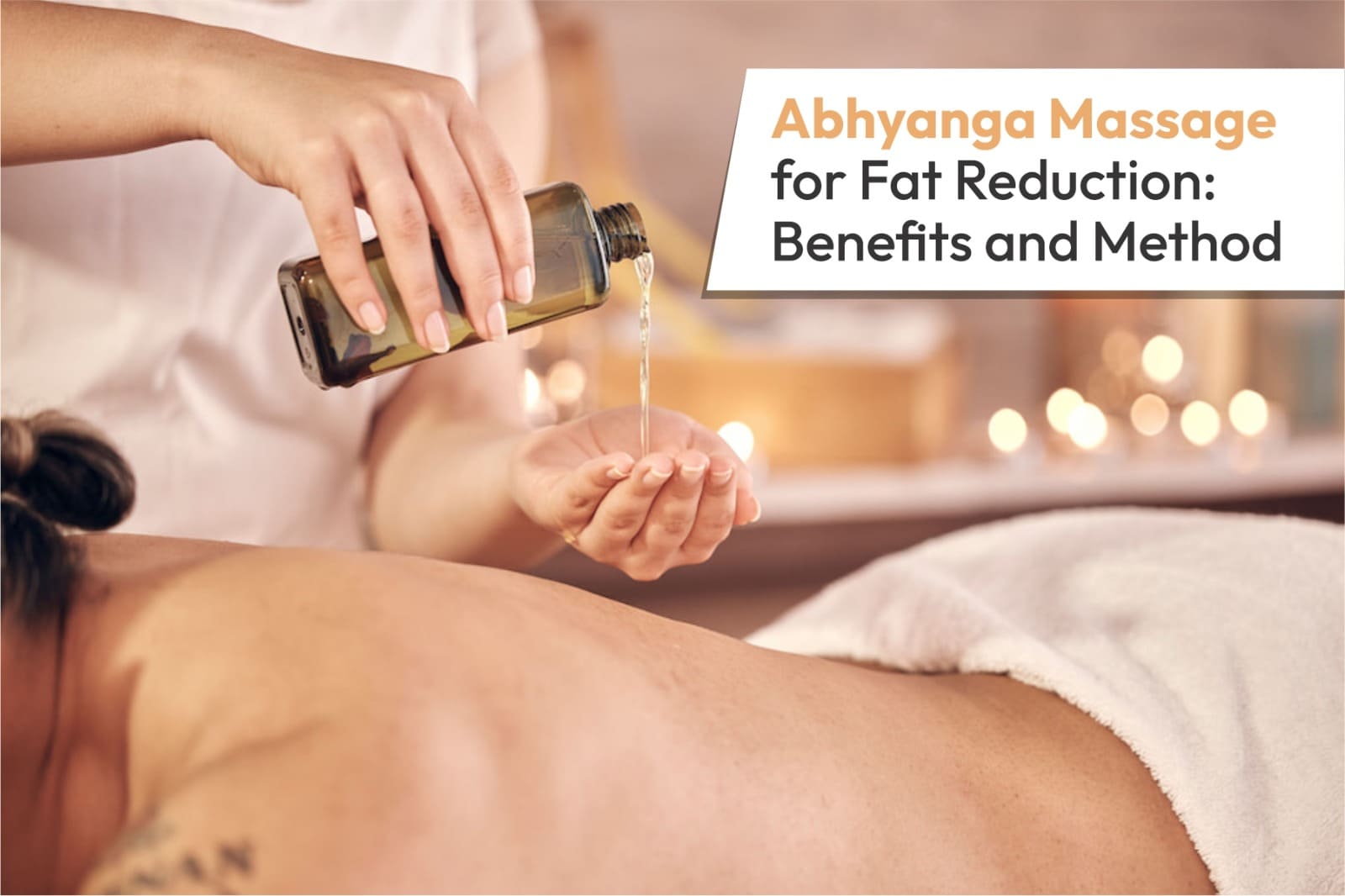 Abhyanga Massage for Fat Reduction: Benefits and Method