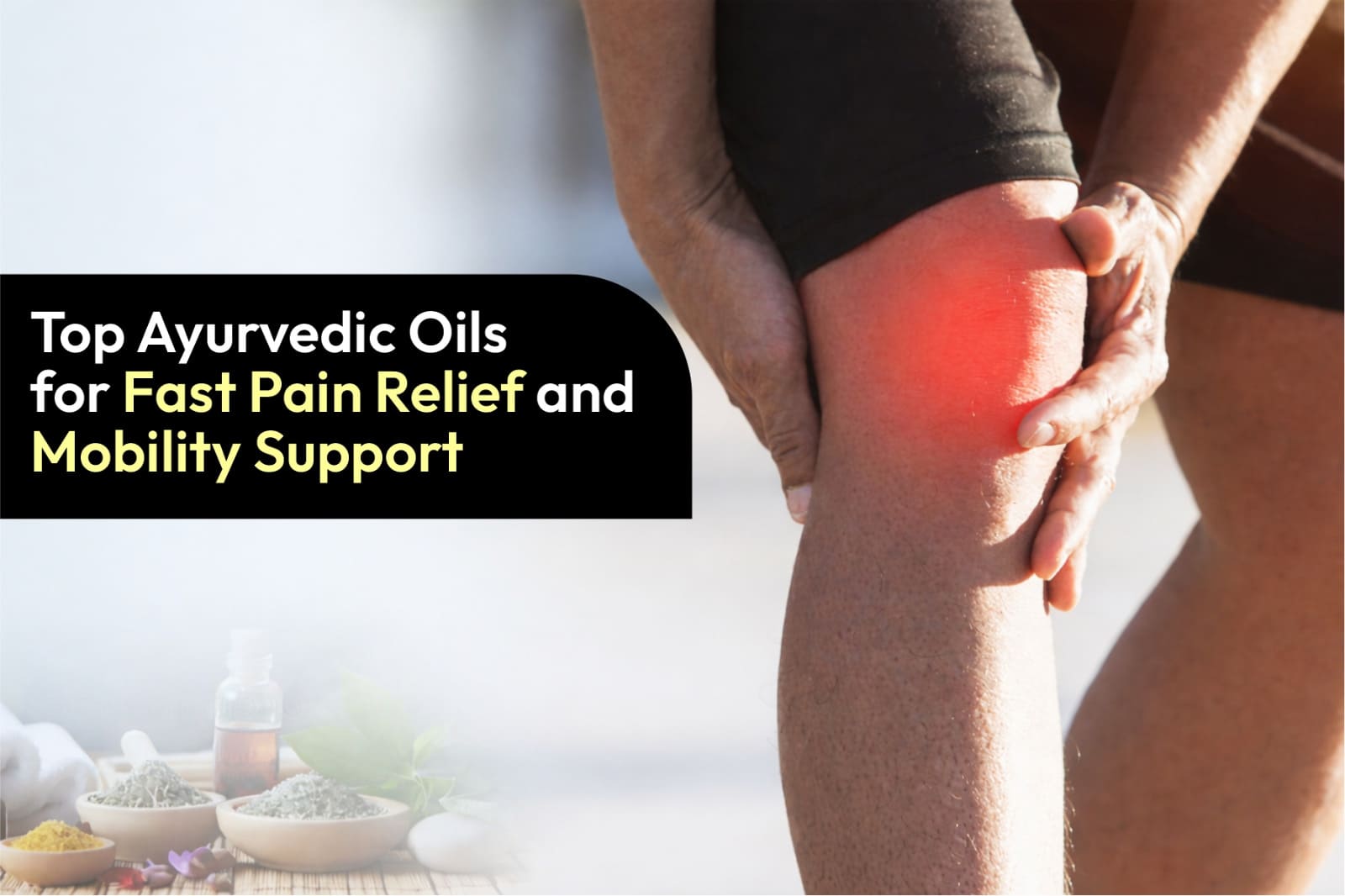 Top Ayurvedic Oils for Fast Pain Relief and Mobility Support