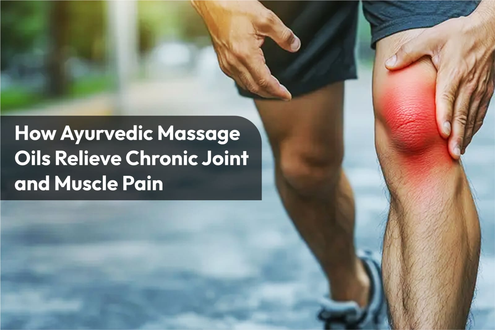 How Ayurvedic Massage Oils Relieve Chronic Joint and Muscle Pain