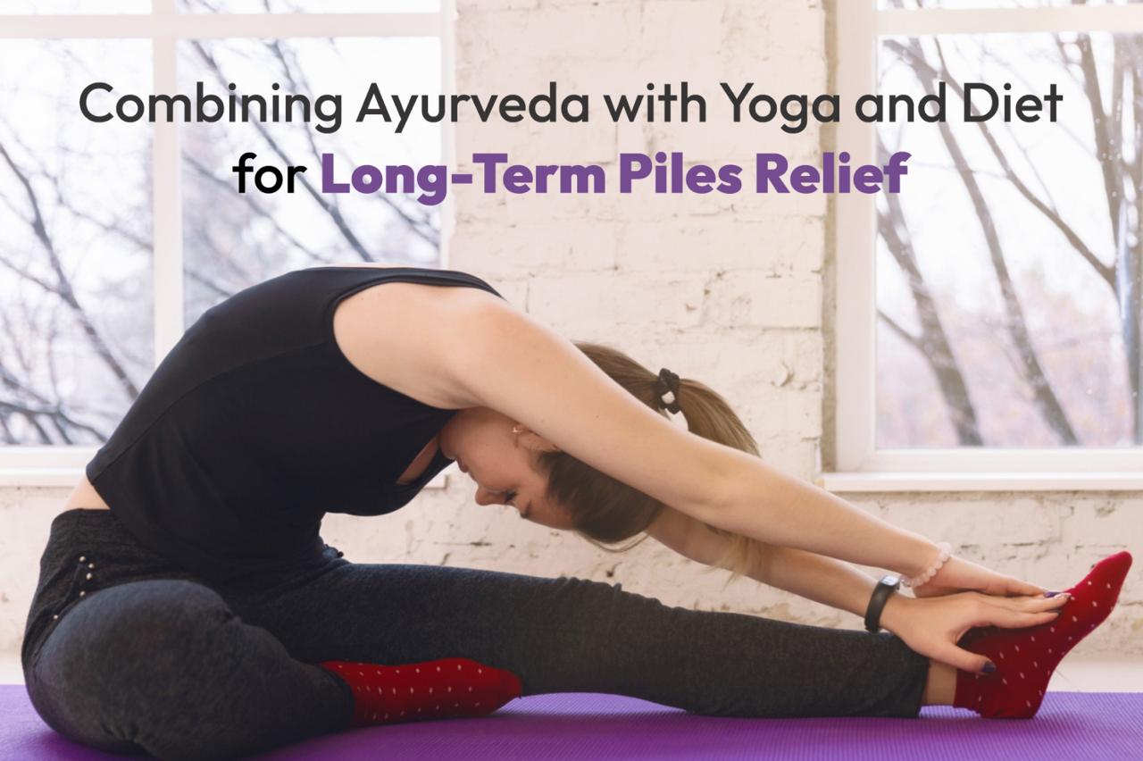 Combining Ayurveda with Yoga and Diet for Long-Term Piles Relief
