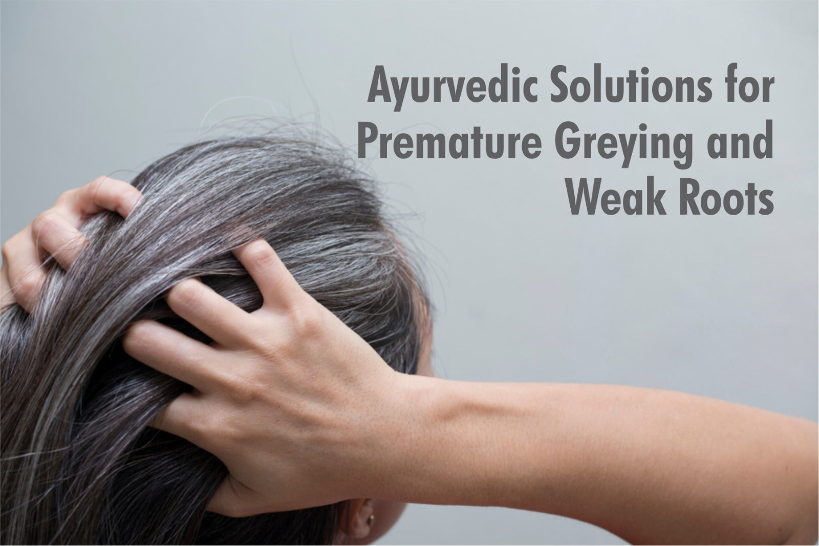Ayurvedic Solutions for Premature Greying and Weak Roots