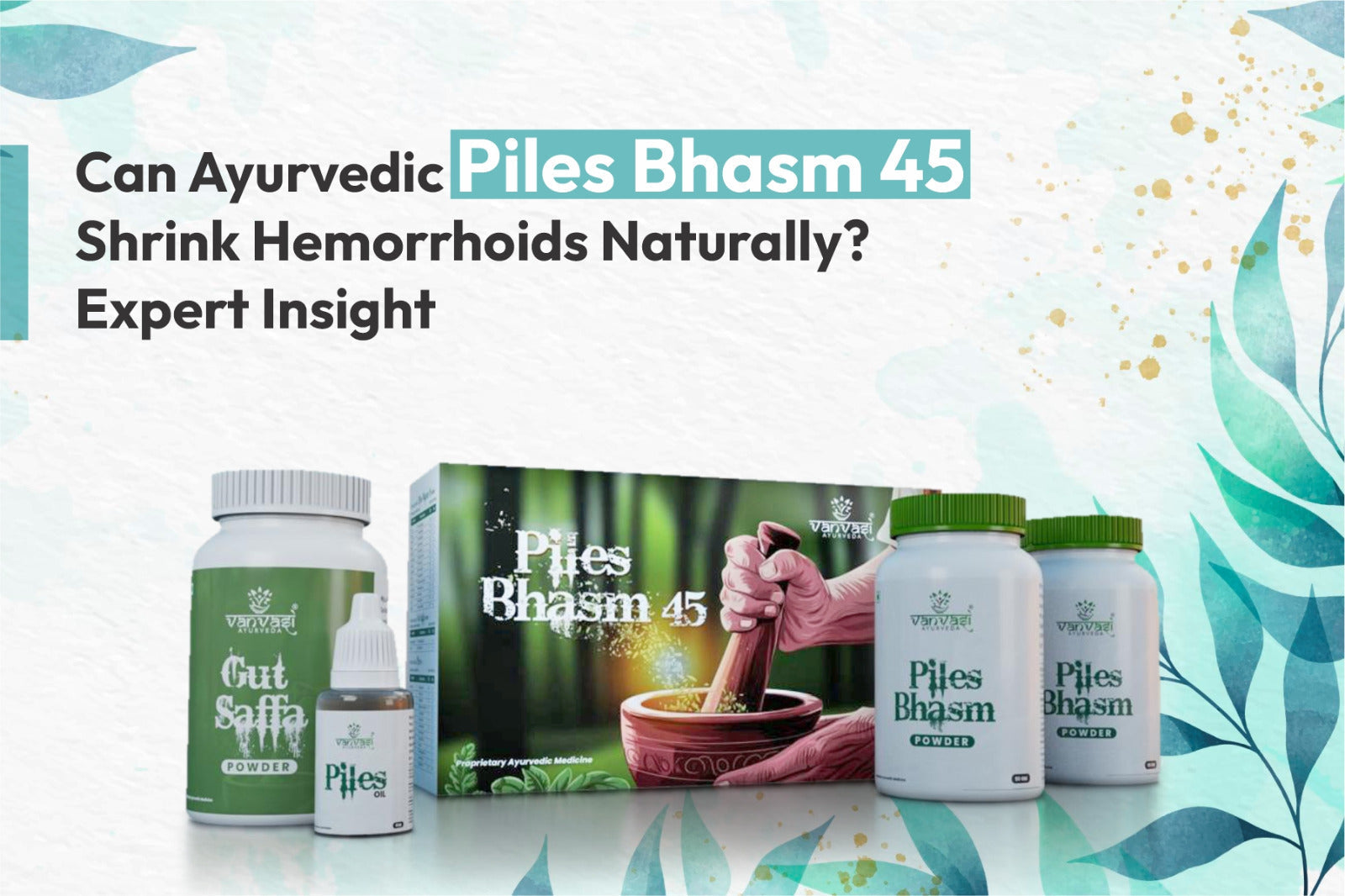 Can Ayurvedic Piles Bhasm 45 Shrink Hemorrhoids Naturally? Expert Insight