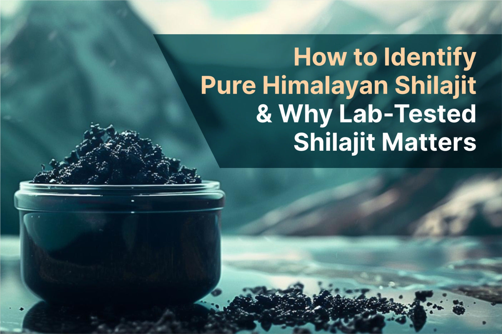 How to Identify Pure Himalayan Shilajit & Why Lab-Tested Shilajit Matters