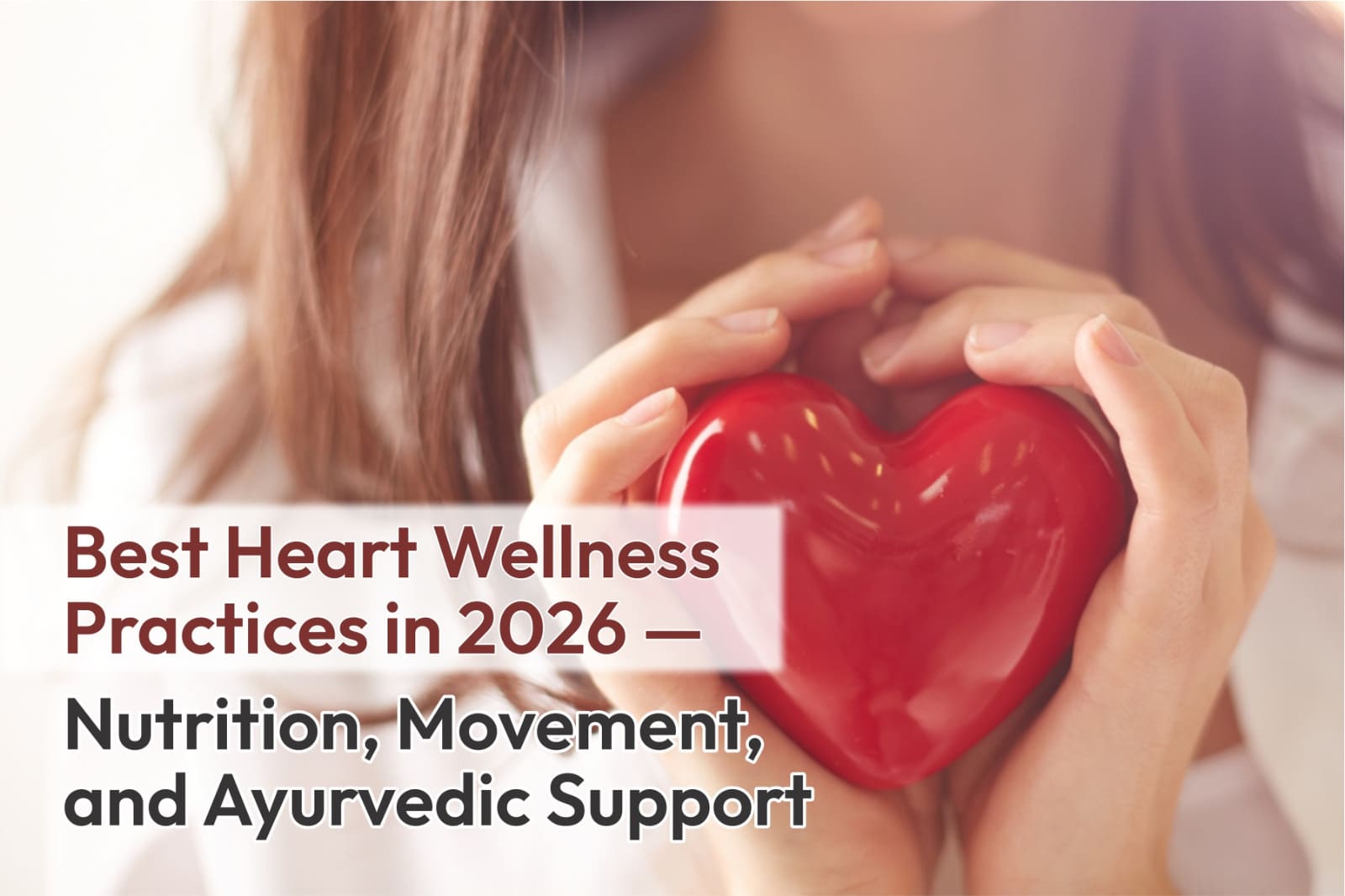 Best Heart Wellness Practices in 2026 — Nutrition, Movement, and Ayurvedic Support