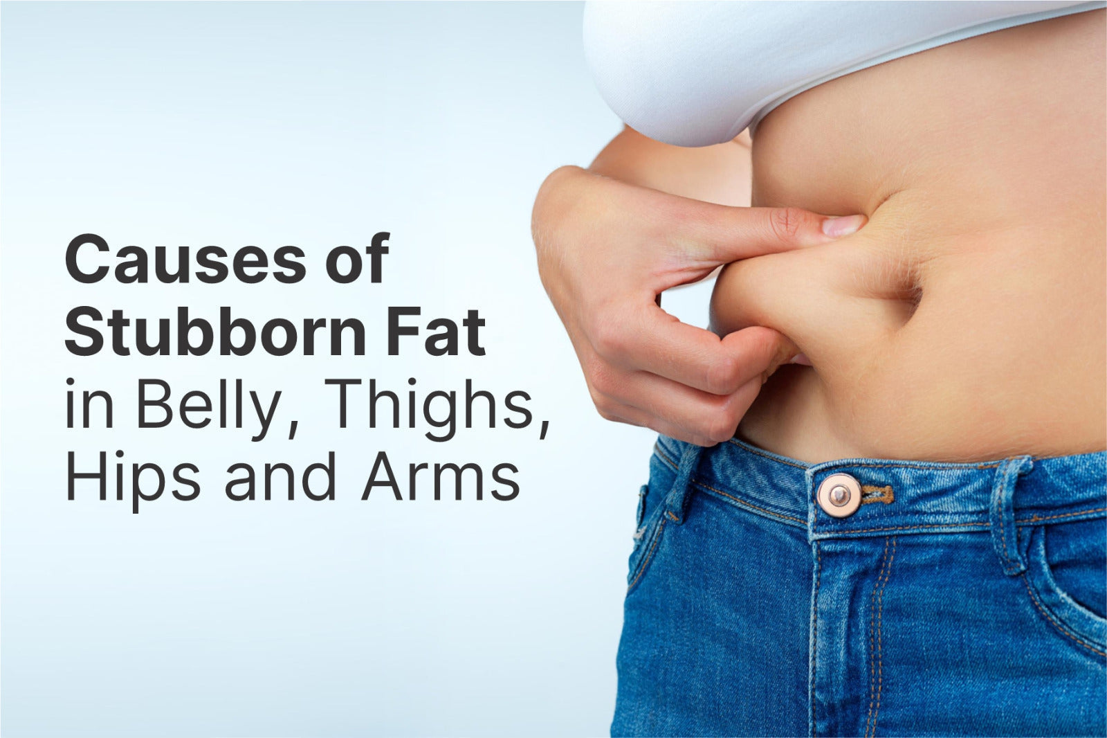 Causes of Stubborn Fat in Belly, Thighs, Hips and Arms