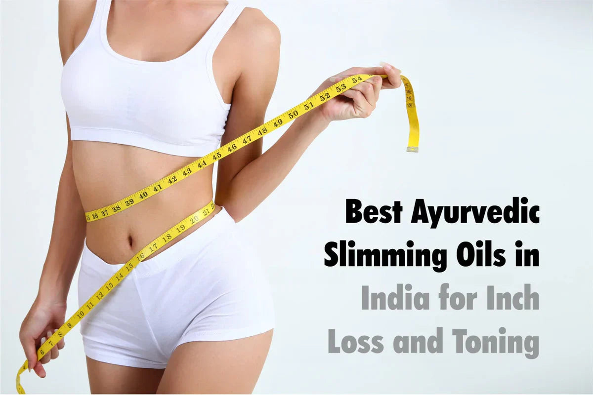 Best Ayurvedic Slimming Oils in India for Inch Loss and Toning