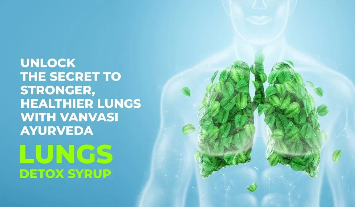 Unlock The Secret To Stronger, Healthier Lungs With Vanvasi Ayurveda Lungs Detox Syrup