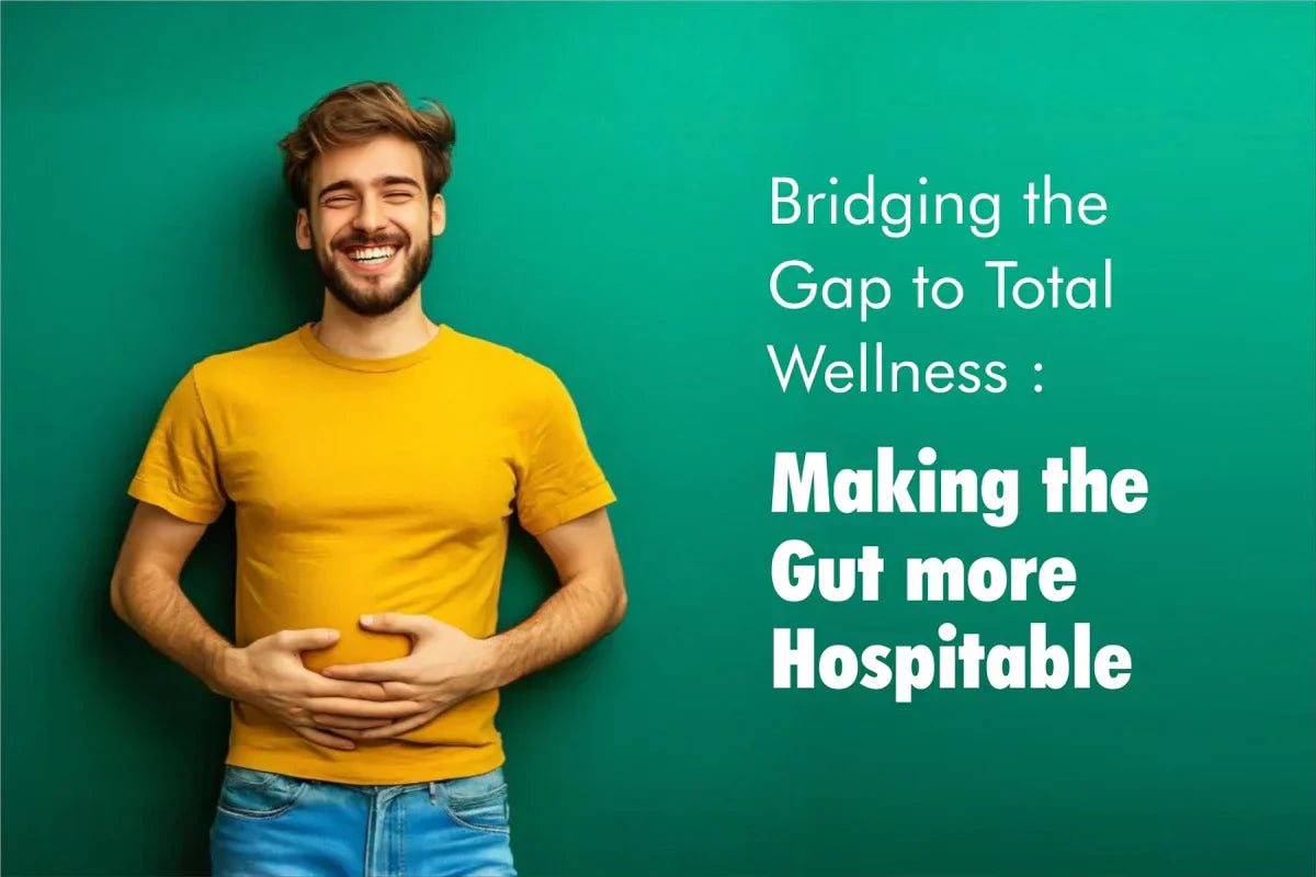 Bridging the Gap to Total Wellness – Making the Gut more Hospitable