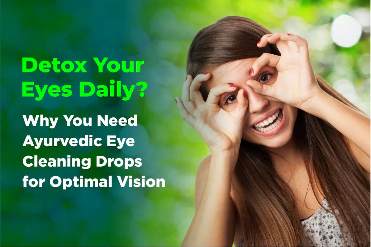 Detox Your Eyes Daily? Why You Need Ayurvedic Eye Cleaning Drops for Optimal Vision