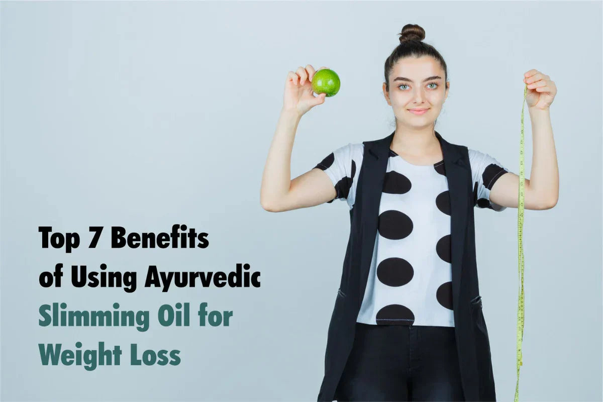 Top 7 Benefits of Using Ayurvedic Slimming Oil for Weight Loss