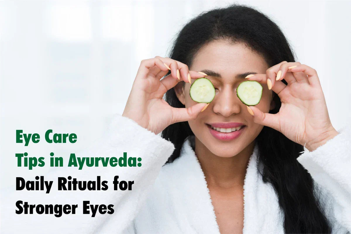 Eye Care Tips in Ayurveda: Daily Rituals for Stronger Eyes