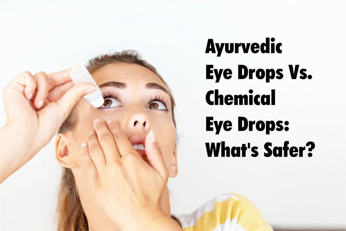 Ayurvedic Eye Drops Vs. Chemical Eye Drops: What’s Safer?