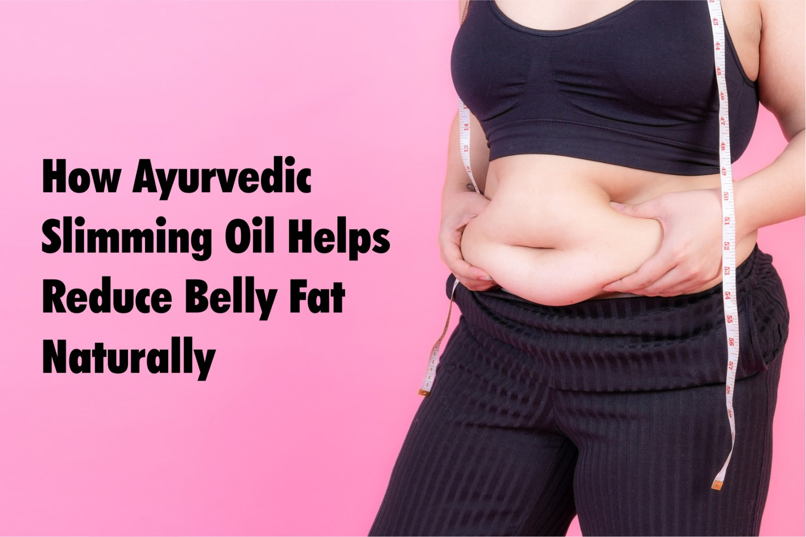 How Ayurvedic Slimming Oil Helps Reduce Belly Fat Naturally
