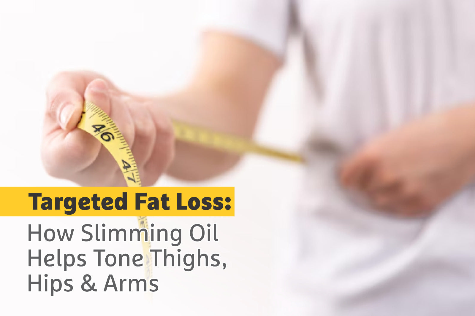 Targeted Fat Loss: How Slimming Oil Helps Tone Thighs, Hips & Arms