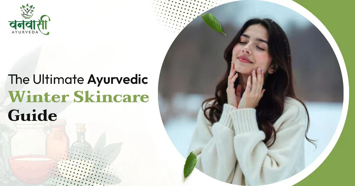The Ultimate Ayurvedic Winter Skincare Guide