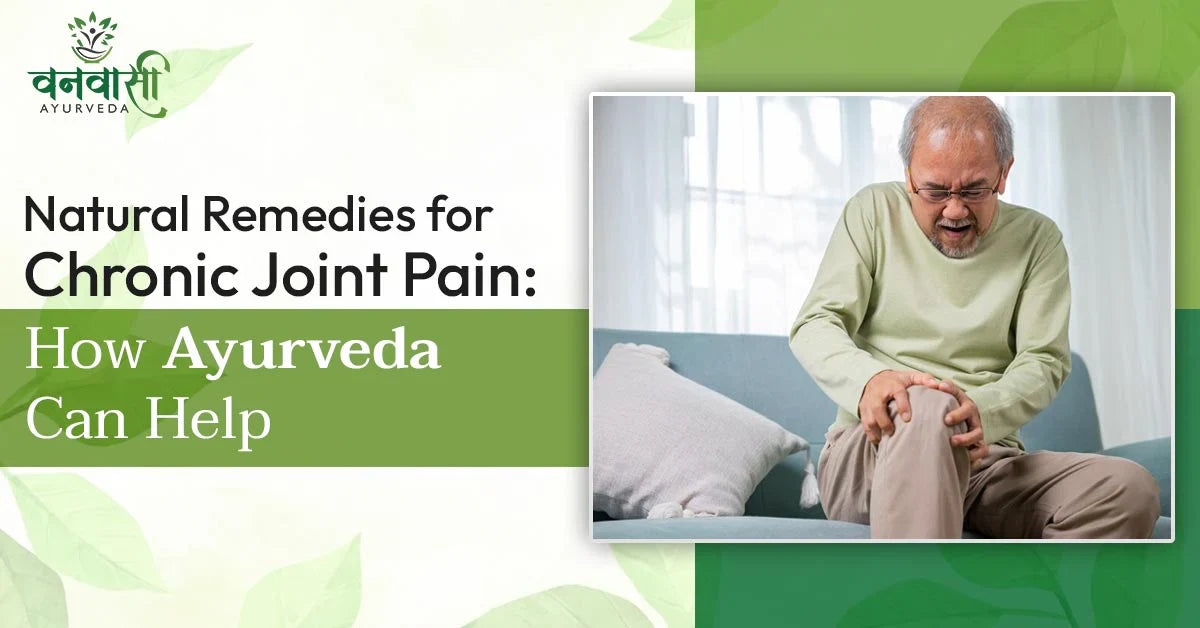 Natural Remedies for Chronic Joint Pain : How Ayurveda Can Help
