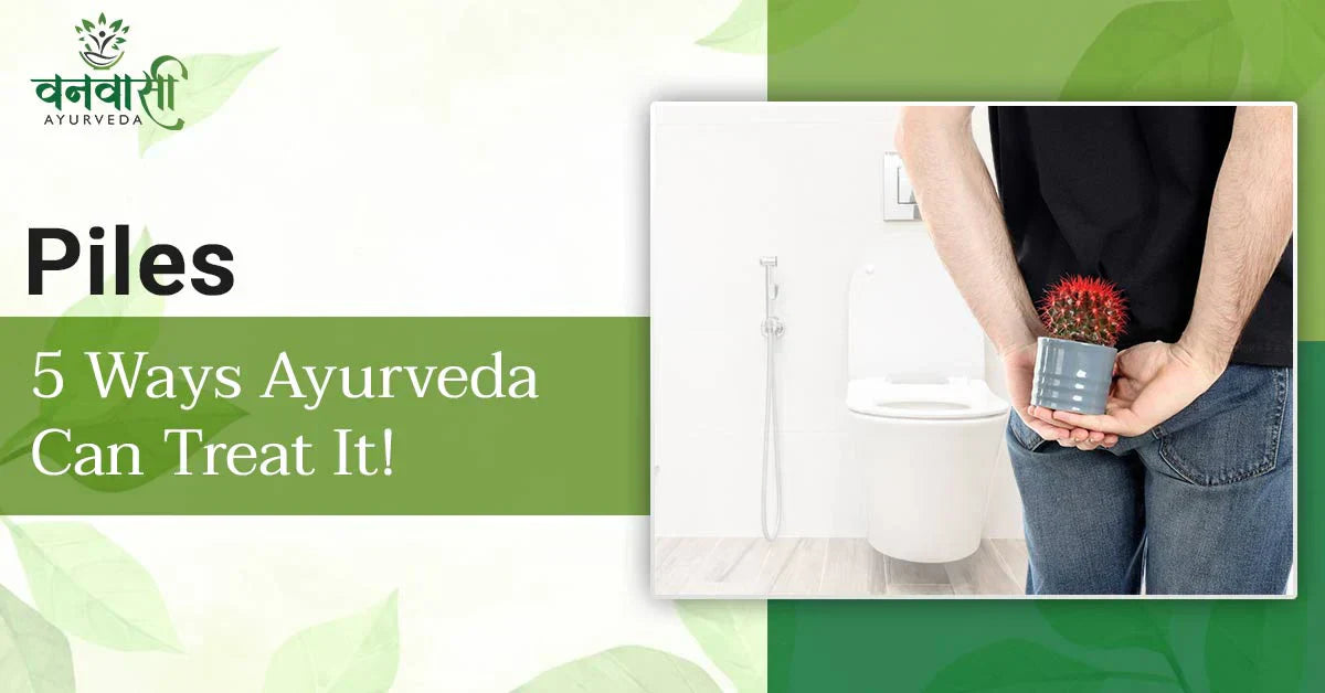 Piles - 5 Ways Ayurveda Can Treat It!